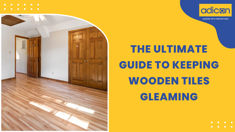 The Ultimate Guide To Keeping Wooden Tiles Gleaming - Adicon Ceramica